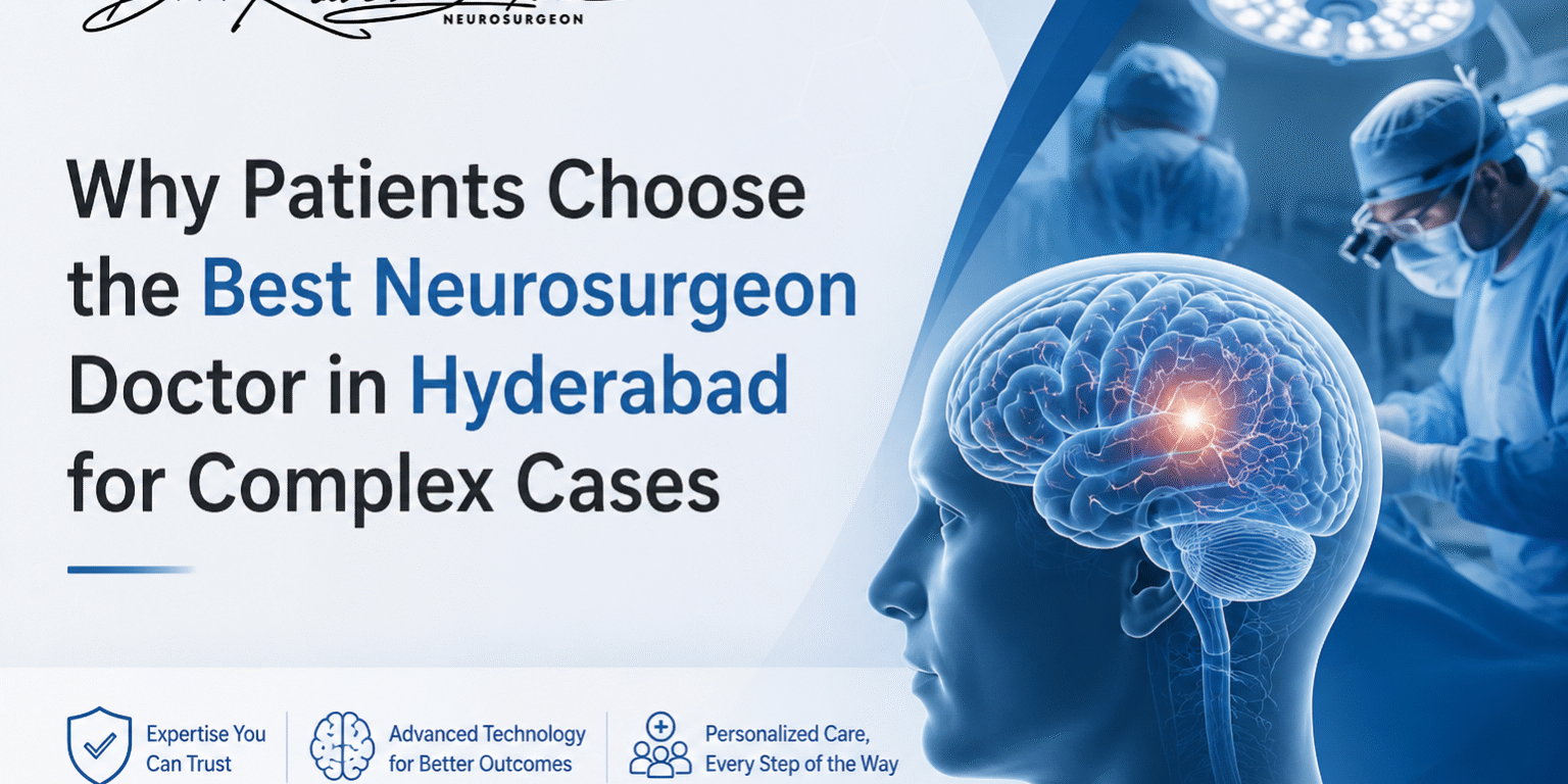 Why Patients Choose the Best Neurosurgeon Doctor in Hyderabad for Complex Cases